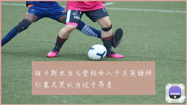 纽卡斯尔为戈登标价八千万英镑拜仁慕尼黑认为过于昂贵